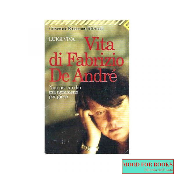 Non per un dio ma nemmeno per gioco. Vita di Fabrizio De André