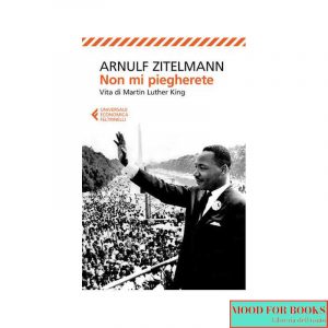 Non mi piegherete. Vita di Martin Luther King