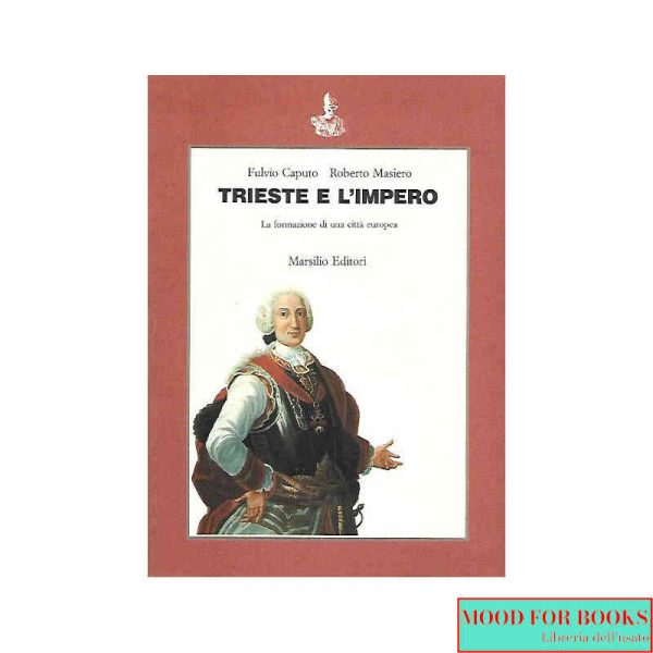 Trieste e l'impero. La formazione di una città europea*