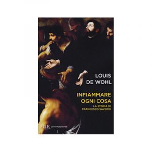Infiammare ogni cosa. La storia di Francesco Saverio