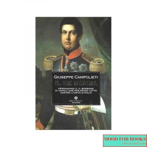 Il re bomba. Ferdinando II, il Borbone di Napoli..