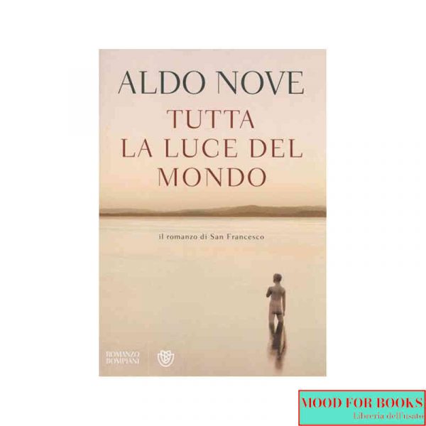 Tutta la luce del mondo. Il romanzo di San Francesco*