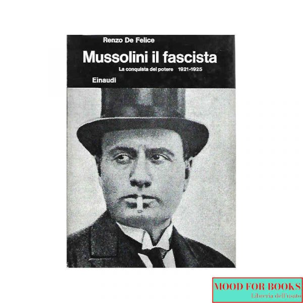 Mussolini il fascista. La conquista del potere 1921-1925