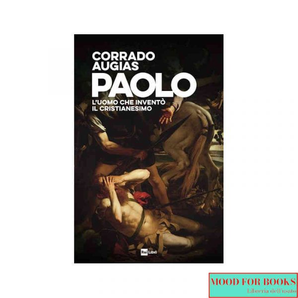 Paolo. L'uomo che inventò il Cristianesimo