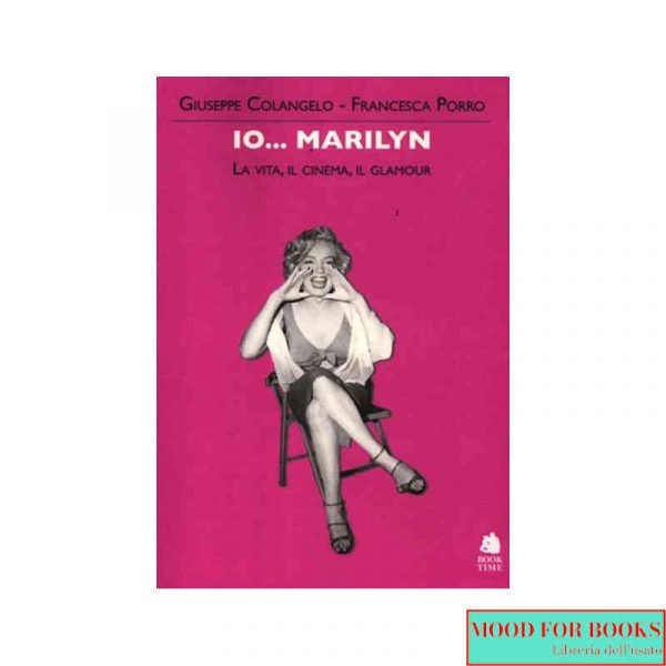 Io... Marilyn. La vita, il cinema, il glamour