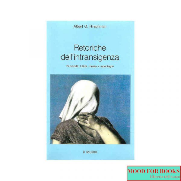 Retoriche dell'intransigenza. Perversità, futilità, messa a repentaglio*