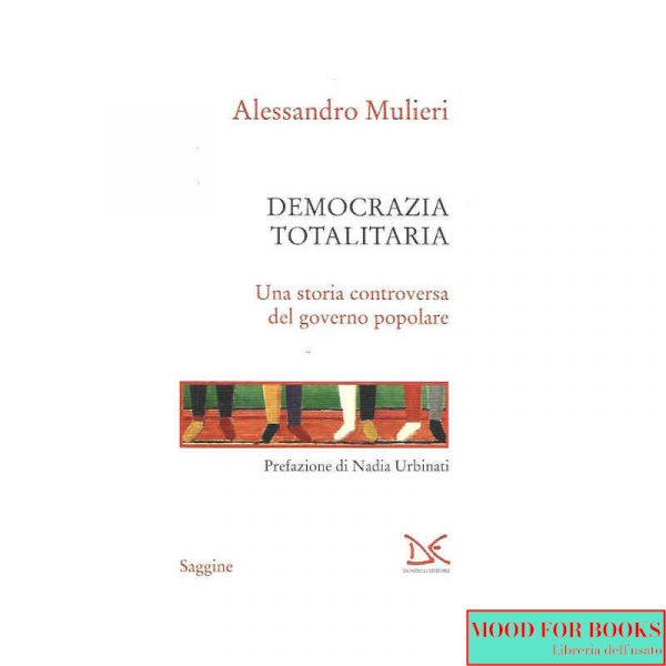 Democrazia totalitaria. Una storia controversa del governo popolare