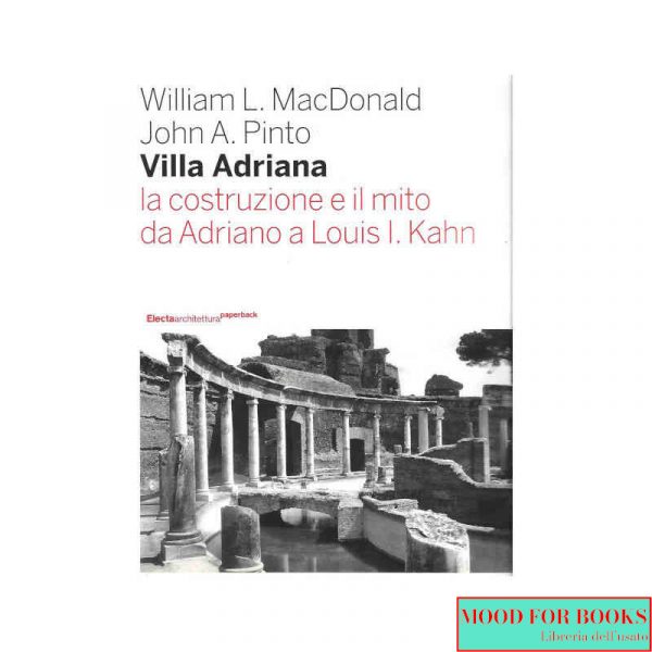 Villa Adriana. La costruzione e il mito da Adriano a Louis I. Kahn