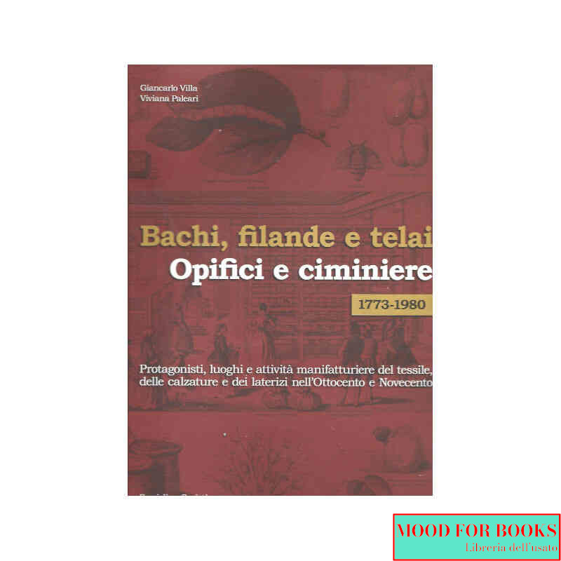 Bachi, filande e telai. Opifici e ciminiere 1773-1980*