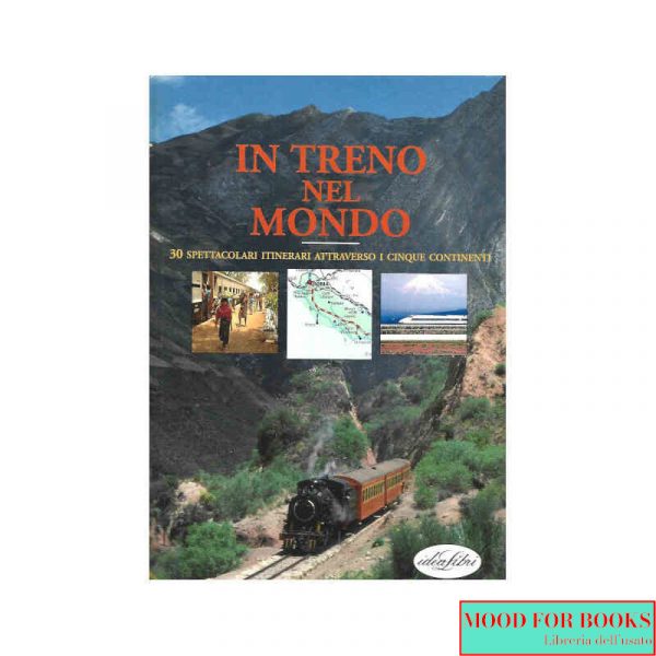 In treno nel mondo. 30 spettacolari itinerari attraverso i cinque continenti*