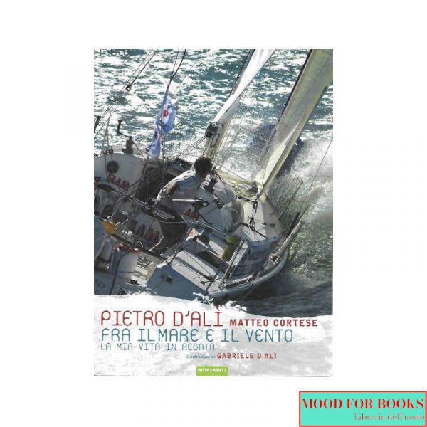Fra il mare e il vento. La mia vita in regata*