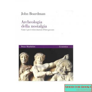 Archeologia della nostalgia. Come i greci reinventarono il loro passato*