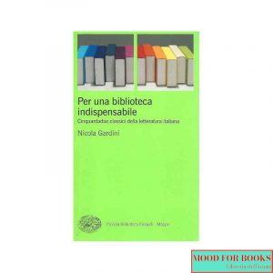 Per una biblioteca indispensabile. Cinquantadue classici della letteratura italiana