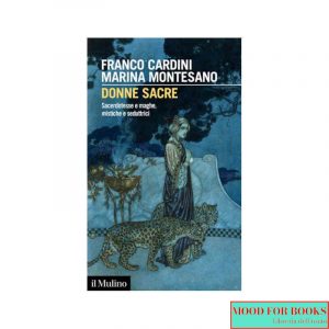 Donne sacre. Sacerdotesse e maghe, mistiche e seduttrici