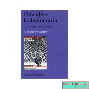 Difendere la democrazia. Il PCI contro la lotta armata*