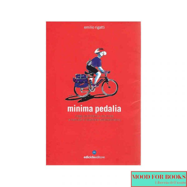 Minima pedalia. Viaggi quotidiani su due ruote e manuale di diserzione automobilistica*