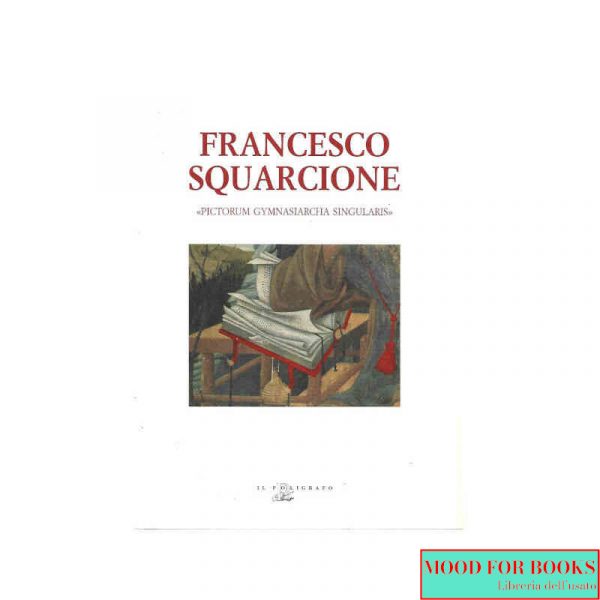 Francesco Squarcione. Pictorum Gymnasiarcha Singularis*