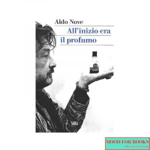 All'inizio era il profumo. Storia personale, e universale, dei profumi