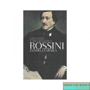 Rossini. L'uomo, la musica
