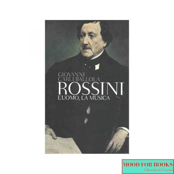 Rossini. L'uomo, la musica