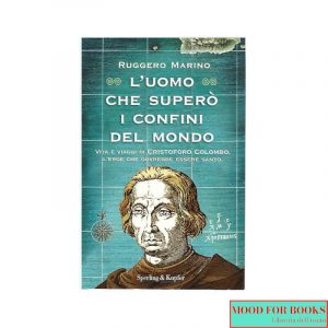 L'uomo che superò i confini del mondo. Vita e viaggi di Cristoforo Colombo