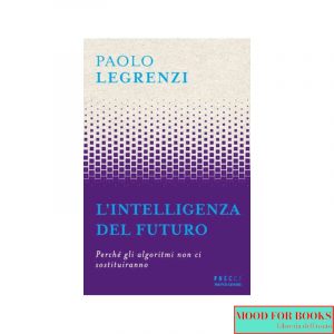 L'intelligenza del futuro. Perché gli algoritmi non ci sostituiranno