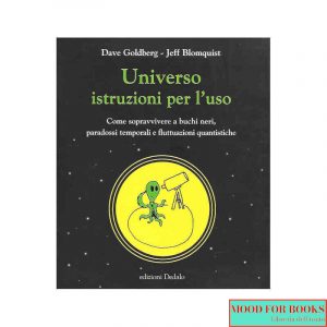 Universo istruzioni per l'uso. Come sopravvivere a buchi neri, paradossi temporali e fluttuazioni quantistiche