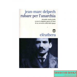 Rubare per l'anarchia. Alexandre Marius Jacob