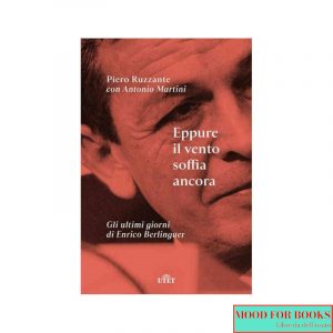 Eppure il vento soffia ancora. Gli ultimi giorni di Enrico Berlinguer