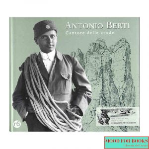 Antonio Berti. Cantore delle crode*