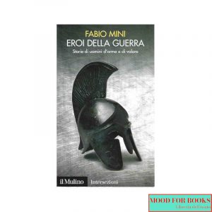 Eroi della guerra. Storie di uomini d'arme e di valore