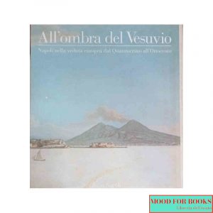 All'ombra del Vesuvio. Napoli nella veduta europea dal Quattrocento all'Ottocento