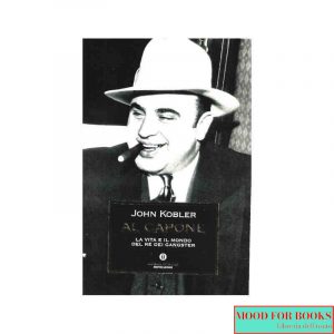 Al Capone. La vita e il mondo del re dei gangster