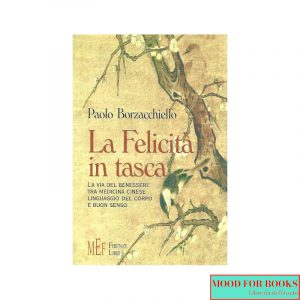 La felicità in tasca. La via del benessere tra medicina cinese, linguaggio del corpo e buon senso