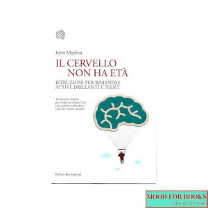Il cervello non ha età. Istruzioni per rimanere attivi, brillanti e felici