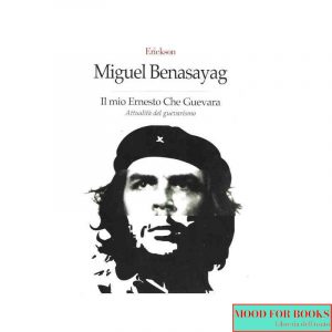 Il mio Ernesto Che Guevara. Attualità del guevarismo*