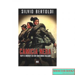 Camicia nera. Fatti e misfatti di un ventennio italiano