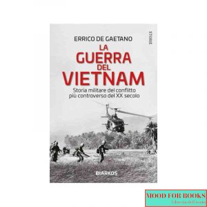 La guerra del Vietnam. Storia militare del conflitto più controverso del XX secolo
