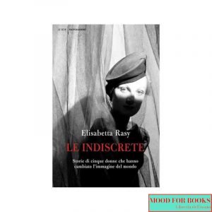 Le indiscrete. Storie di cinque donne che hanno cambiato l'immagine del mondo