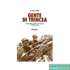 Gente di trincea. La grande guerra sul Carso e sull'Isonzo