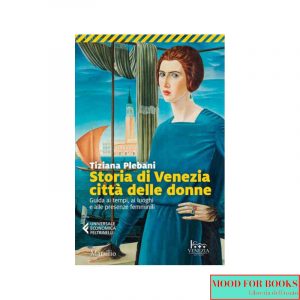 Storia di Venezia città delle donne. Guida ai tempi, luoghi e presenze femminili