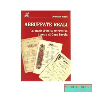 Abbuffate reali. La storia d'Italia attraverso i menu di casa Savoia