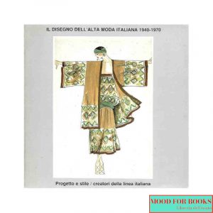 Il disegno dell'alta moda italiana 1940-1970 vol.1: progetto e stile