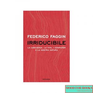 Irriducibile. La coscienza, la vita. i computer e la nostra natura