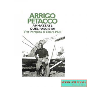 Ammazzate quel fascista! Vita intrepida di Ettore Muti