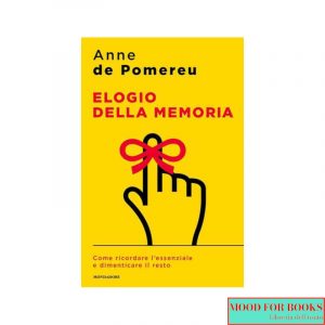 Elogio della memoria. Come ricordare l'essenziale e dimenticare il resto