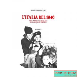 L'Italia del 1940. Come eravamo nel primo anno della guerra di Mussolini