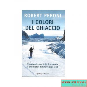 I colori del ghiaccio. Viaggio nel cuore della Groenlandia e altri misteri della terra degli inuit*