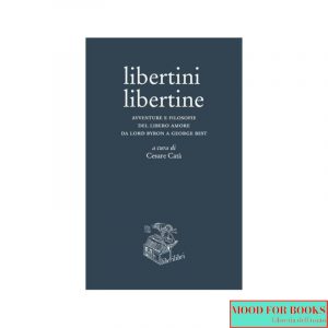 Libertini libertine. Avventure e filosofie del libero amore da Lord Byron a George Best
