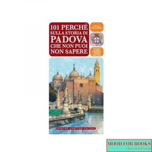 101 perché sulla storia di Padova che non puoi non sapere